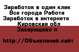 Заработок в один клик - Все города Работа » Заработок в интернете   . Кировская обл.,Захарищево п.